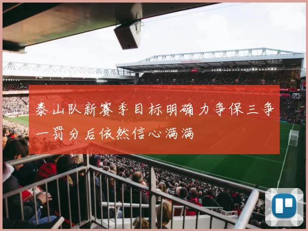泰山队新赛季目标明确力争保三争一罚分后依然信心满满